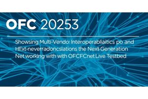 OFC 2025: Showcasing Multi-Vendor Interoperability Demonstrations and Next-Generation Networking with OFCnet Live Testbed