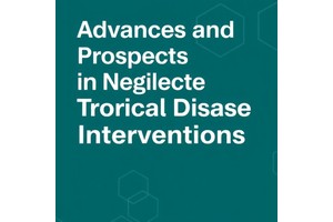 Advances and Prospects in Neglected Tropical Disease Interventions